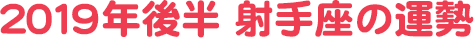 2019年後半 射手座の運勢