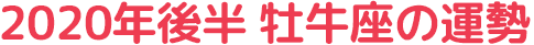 2020年後半 牡牛座の運勢