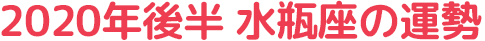 2020年後半 水瓶座の運勢