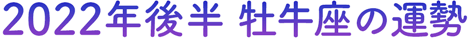2022年後半 牡牛座の運勢