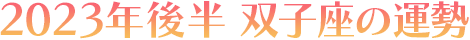2023年後半 双子座の運勢