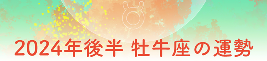 2024年後半 牡牛座の運勢