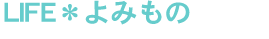 LIFEよみもの