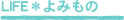 LIFE＊よみもの