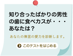 知り合ったばかりの男性の歯に食べカスが・・・あなたは？